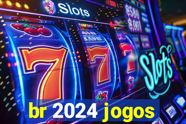 br 2024 jogos